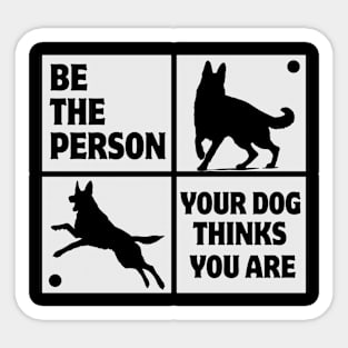 Be The Person Your Dog Thinks You Are Shirt Dog Mom Dad Tee German Shepherd Sticker